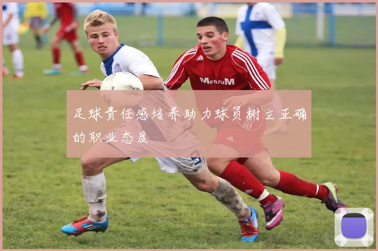 足球责任感培养助力球员树立正确的职业态度