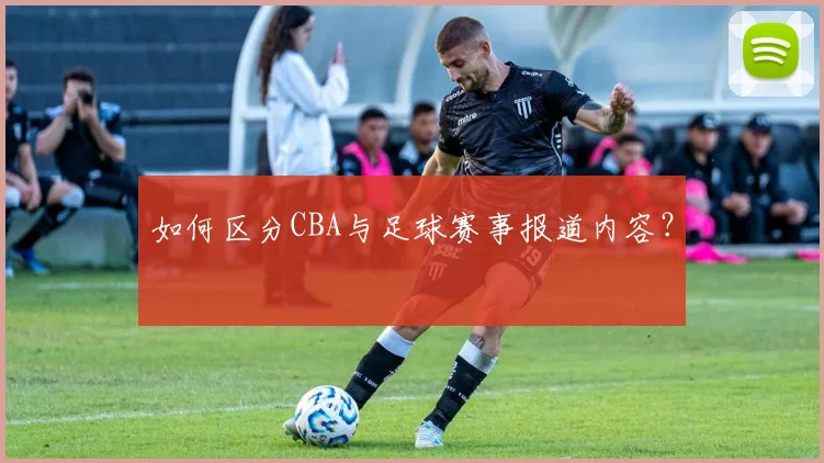 如何区分CBA与足球赛事报道内容?