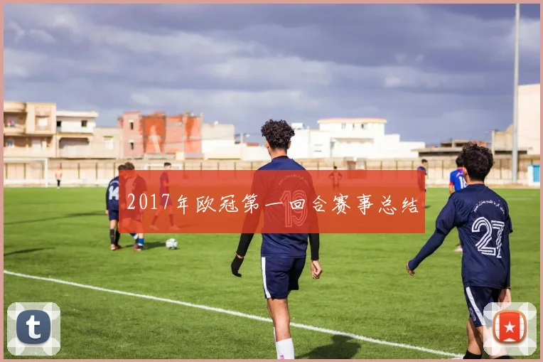 2017年欧冠第一回合赛事总结